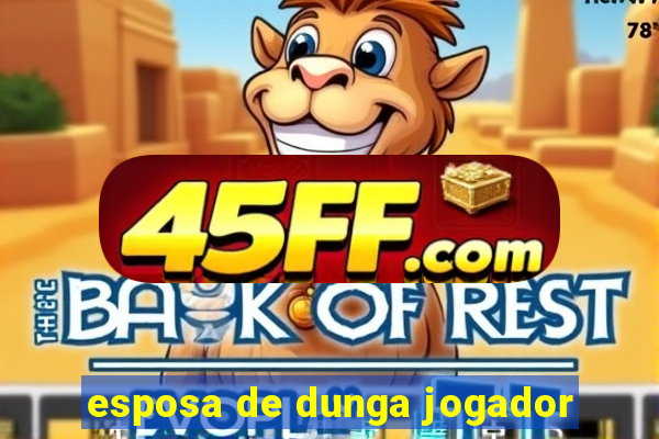 esposa de dunga jogador